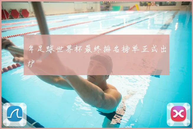 年足球世界杯最终排名榜单正式出炉