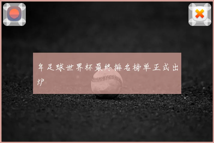 年足球世界杯最终排名榜单正式出炉