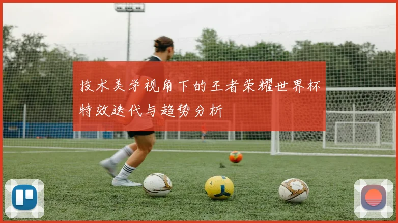 技术美学视角下的王者荣耀世界杯特效迭代与趋势分析